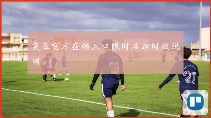 英亚官方在线入口限时活动时效说明