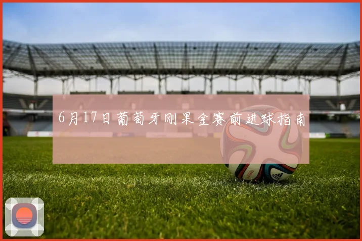6月17日葡萄牙刚果金赛前进球指南