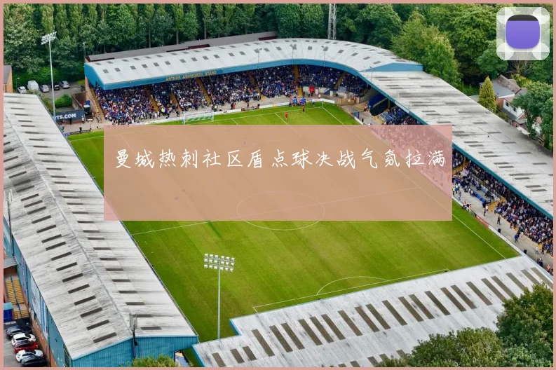 曼城热刺社区盾点球决战气氛拉满