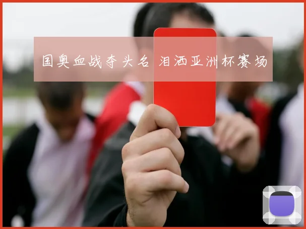 国奥血战夺头名 泪洒亚洲杯赛场