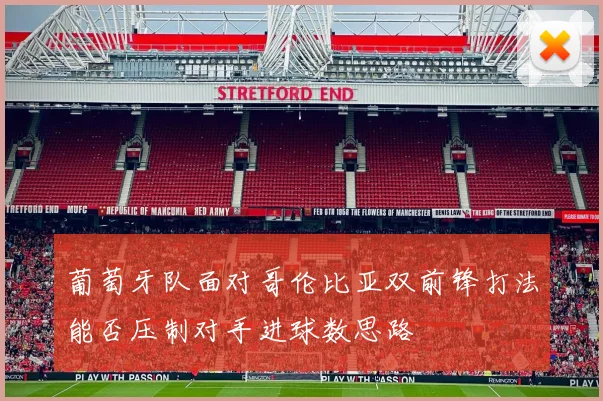 葡萄牙队面对哥伦比亚双前锋打法能否压制对手进球数思路
