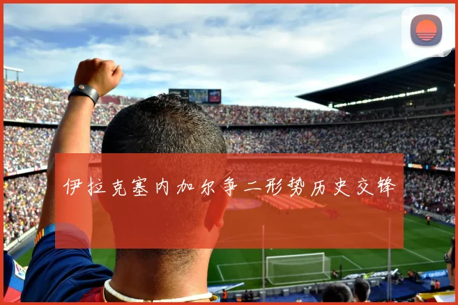 伊拉克塞内加尔争二形势历史交锋