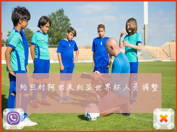 约旦对阿尔及利亚世界杯人员调整
