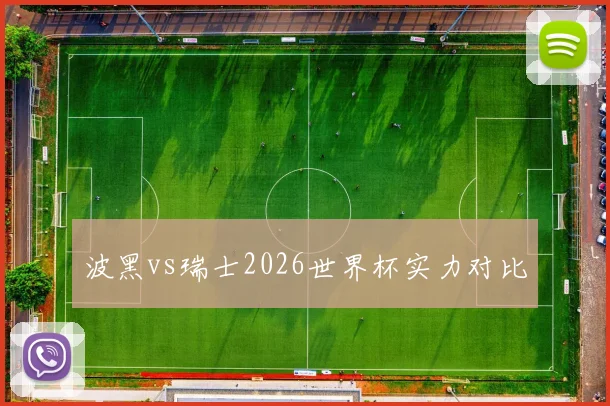 波黑vs瑞士2026世界杯实力对比
